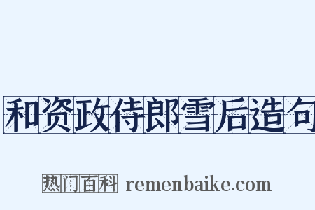 和资政侍郎雪后造句是什么意思的图片